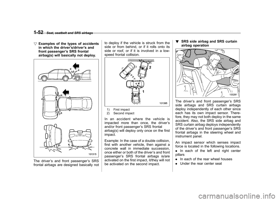 SUBARU IMPREZA WRX 2012 4.G Owners Manual 1-52Seat, seatbelt and SRS airbags
! Examples of the types of accidents
in which the driver ’s/driver ’s and
front passenger ’s SRS frontal
airbag(s) will basically not deploy.
The driver ’s SUBARU IMPREZA WRX 2012 4.G Owners Manual 1-52Seat, seatbelt and SRS airbags
! Examples of the types of accidents
in which the driver ’s/driver ’s and
front passenger ’s SRS frontal
airbag(s) will basically not deploy.
The driver ’s