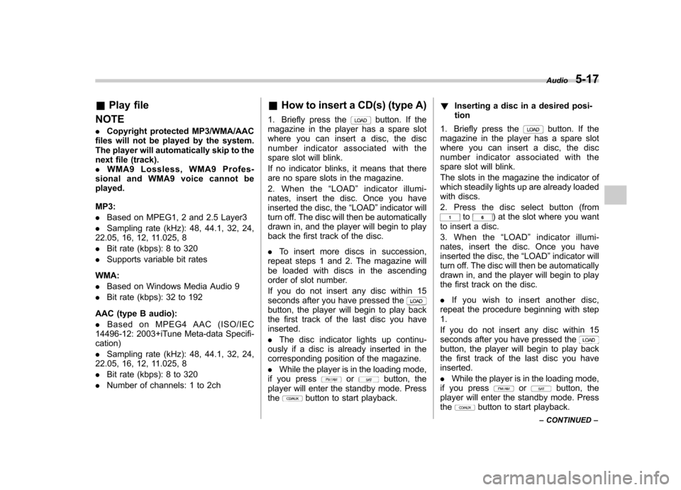 SUBARU IMPREZA WRX 2013 4.G Owners Manual &Play file
NOTE . Copyright protected MP3/WMA/AAC
files will not be played by the system.
The player will automatically skip to the
next file (track).. WMA9 Lossless, WMA9 Profes-
sional and WMA9 voi SUBARU IMPREZA WRX 2013 4.G Owners Manual &Play file
NOTE . Copyright protected MP3/WMA/AAC
files will not be played by the system.
The player will automatically skip to the
next file (track).. WMA9 Lossless, WMA9 Profes-
sional and WMA9 voi