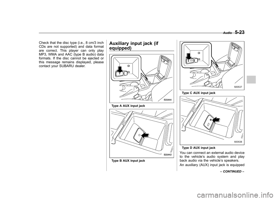 SUBARU IMPREZA WRX 2013 4.G Owners Manual Check that the disc type (i.e., 8 cm/3 inch 
CDs are not supported) and data format
are correct. This player can only play
MP3, WMA and AAC (type B audio) data
formats. If the disc cannot be ejected o