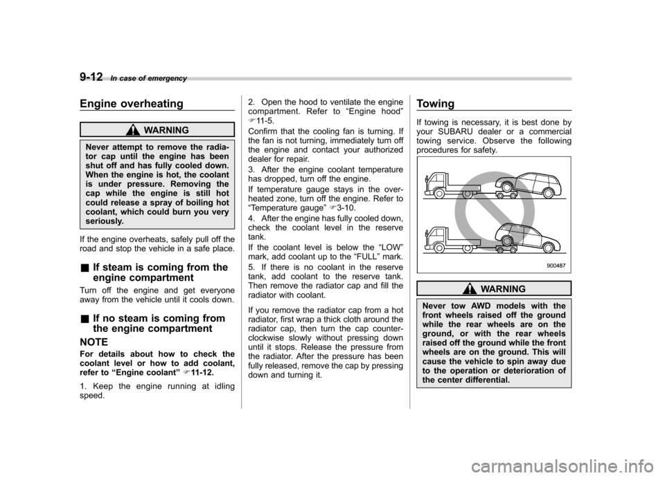 SUBARU IMPREZA WRX 2013 4.G Owners Manual 9-12In case of emergency
Engine overheating
WARNING
Never attempt to remove the radia-
tor cap until the engine has been
shut off and has fully cooled down.
When the engine is hot, the coolant
is und SUBARU IMPREZA WRX 2013 4.G Owners Manual 9-12In case of emergency
Engine overheating
WARNING
Never attempt to remove the radia-
tor cap until the engine has been
shut off and has fully cooled down.
When the engine is hot, the coolant
is und