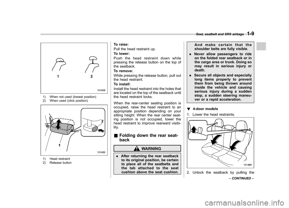 SUBARU IMPREZA WRX 2013 4.G Owners Manual 1) When not used (lowest position)
2) When used (click position)
1) Head restraint
2) Release buttonTo raise:
Pull the head restraint up.
To lower:
Push the head restraint down while
pressing the SUBARU IMPREZA WRX 2013 4.G Owners Manual 1) When not used (lowest position)
2) When used (click position)
1) Head restraint
2) Release buttonTo raise:
Pull the head restraint up.
To lower:
Push the head restraint down while
pressing the