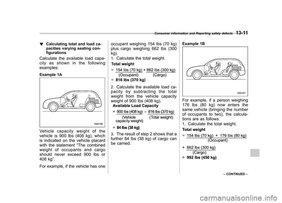 SUBARU IMPREZA WRX 2013 4.G Owners Manual !Calculating total and load ca- 
pacities varying seating con-
figurations
Calculate the available load capa- 
city as shown in the followingexamples: 
Example 1A
Vehicle capacity weight of the 
vehic