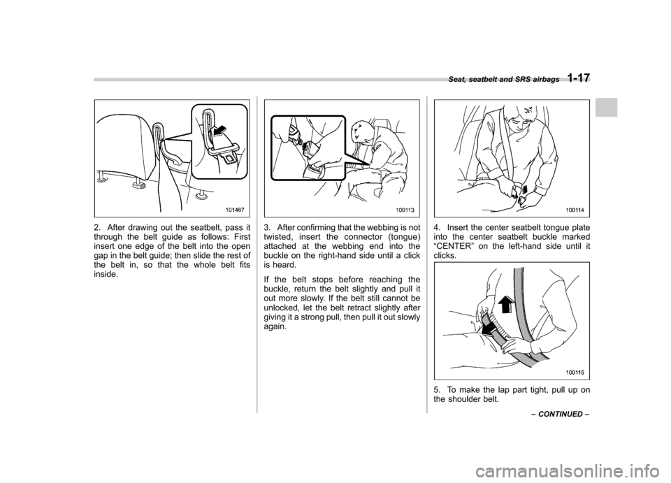 SUBARU IMPREZA WRX 2013 4.G Owners Manual 2. After drawing out the seatbelt, pass it 
through the belt guide as follows: First
insert one edge of the belt into the open
gap in the belt guide; then slide the rest of
the belt in, so that the wh
