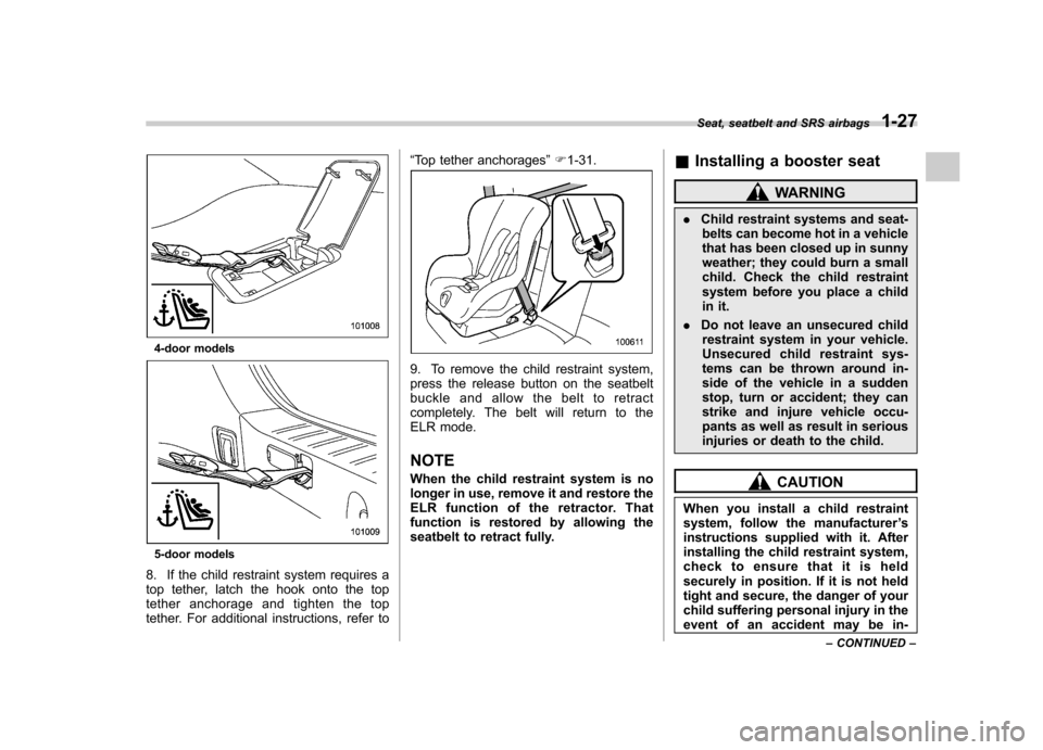 SUBARU IMPREZA WRX 2013 4.G Owners Manual 4-door models
5-door models
8. If the child restraint system requires a
top tether, latch the hook onto the top
tether anchorage and tighten the top
tether. For additional instructions, refer to “
SUBARU IMPREZA WRX 2013 4.G Owners Manual 4-door models
5-door models
8. If the child restraint system requires a
top tether, latch the hook onto the top
tether anchorage and tighten the top
tether. For additional instructions, refer to “