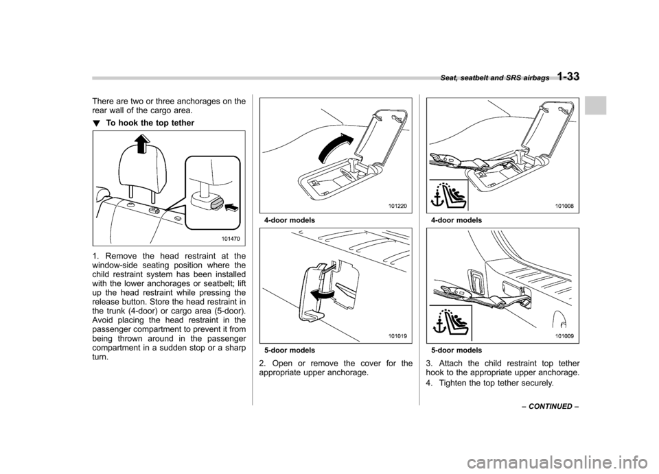 SUBARU IMPREZA WRX 2013 4.G Owners Manual There are two or three anchorages on the 
rear wall of the cargo area. !To hook the top tether
1. Remove the head restraint at the 
window-side seating position where the
child restraint system has be