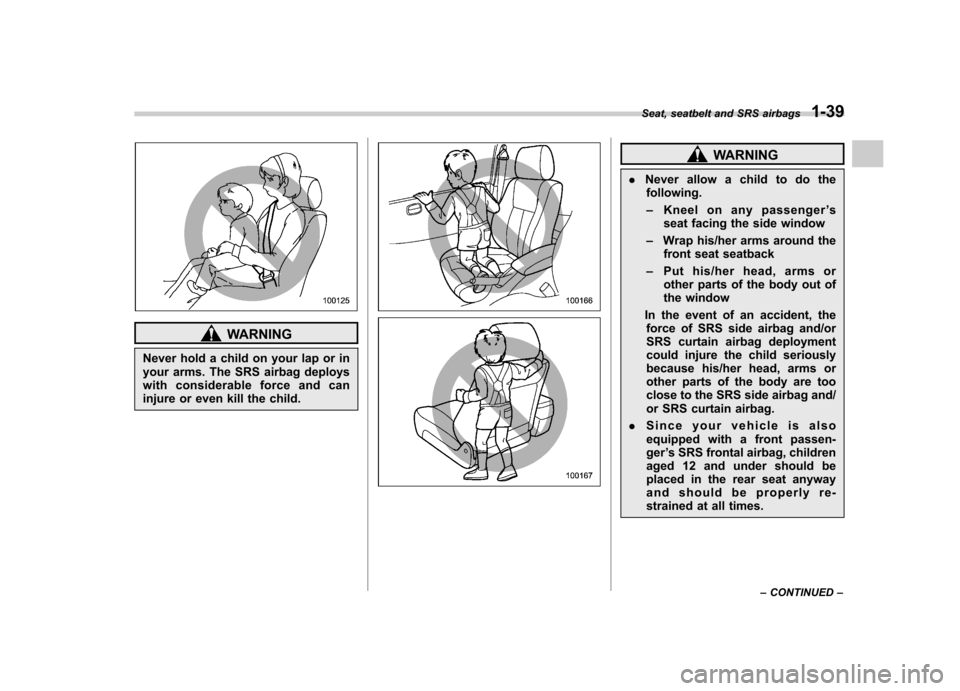 SUBARU IMPREZA WRX 2013 4.G Owners Manual WARNING
Never hold a child on your lap or in 
your arms. The SRS airbag deploys
with considerable force and can
injure or even kill the child.
WARNING
. Never allow a child to do the
following. – Kn