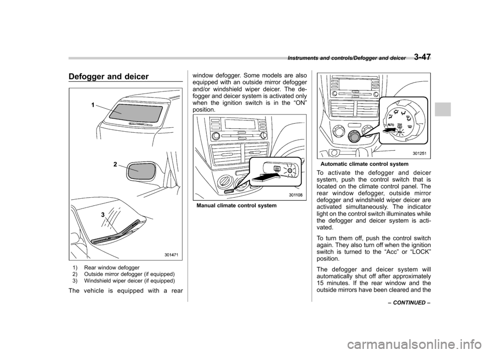 SUBARU IMPREZA WRX 2014 4.G Owners Manual Defogger and deicer
1) Rear window defogger
2) Outside mirror defogger (if equipped)
3) Windshield wiper deicer (if equipped)
The vehicle is equipped with a rear window defogger. Some models are als SUBARU IMPREZA WRX 2014 4.G Owners Manual Defogger and deicer
1) Rear window defogger
2) Outside mirror defogger (if equipped)
3) Windshield wiper deicer (if equipped)
The vehicle is equipped with a rear window defogger. Some models are als