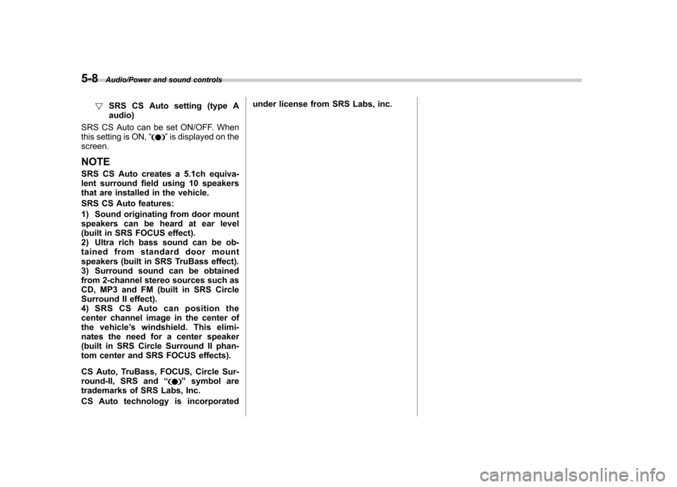 SUBARU IMPREZA WRX 2014 4.G Owners Manual 5-8Audio/Power and sound controls
!SRS CS Auto setting (type A audio)
SRS CS Auto can be set ON/OFF. When
this setting is ON, “
”is displayed on the
screen.
NOTE
SRS CS Auto creates a 5.1ch equiv SUBARU IMPREZA WRX 2014 4.G Owners Manual 5-8Audio/Power and sound controls
!SRS CS Auto setting (type A audio)
SRS CS Auto can be set ON/OFF. When
this setting is ON, “
”is displayed on the
screen.
NOTE
SRS CS Auto creates a 5.1ch equiv