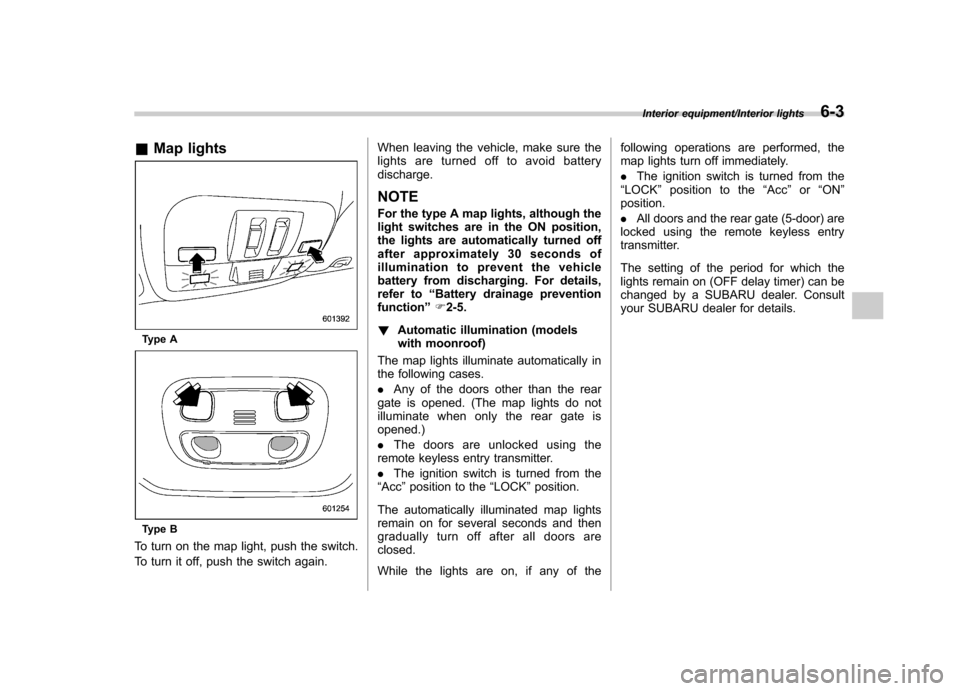 SUBARU IMPREZA WRX 2014 4.G Owners Manual &Map lights
Type A
Type B
To turn on the map light, push the switch.
To turn it off, push the switch again. When leaving the vehicle, make sure the
lights are turned off to avoid batterydischarge.
N SUBARU IMPREZA WRX 2014 4.G Owners Manual &Map lights
Type A
Type B
To turn on the map light, push the switch.
To turn it off, push the switch again. When leaving the vehicle, make sure the
lights are turned off to avoid batterydischarge.
N