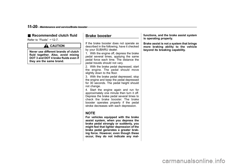 SUBARU IMPREZA WRX 2014 4.G Owners Manual 11-20Maintenance and service/Brake booster
&Recommended clutch fluid
Refer to “Fluids ”F 12-7.
CAUTION
Never use different brands of clutch
fluid together. Also, avoid mixing
DOT 3 and DOT 4 brak SUBARU IMPREZA WRX 2014 4.G Owners Manual 11-20Maintenance and service/Brake booster
&Recommended clutch fluid
Refer to “Fluids ”F 12-7.
CAUTION
Never use different brands of clutch
fluid together. Also, avoid mixing
DOT 3 and DOT 4 brak