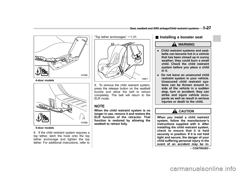 SUBARU IMPREZA WRX 2014 4.G Owners Manual 4-door models
5-door models
8. If the child restraint system requires a
top tether, latch the hook onto the top
tether anchorage and tighten the top
tether. For additional instructions, refer to “
SUBARU IMPREZA WRX 2014 4.G Owners Manual 4-door models
5-door models
8. If the child restraint system requires a
top tether, latch the hook onto the top
tether anchorage and tighten the top
tether. For additional instructions, refer to “