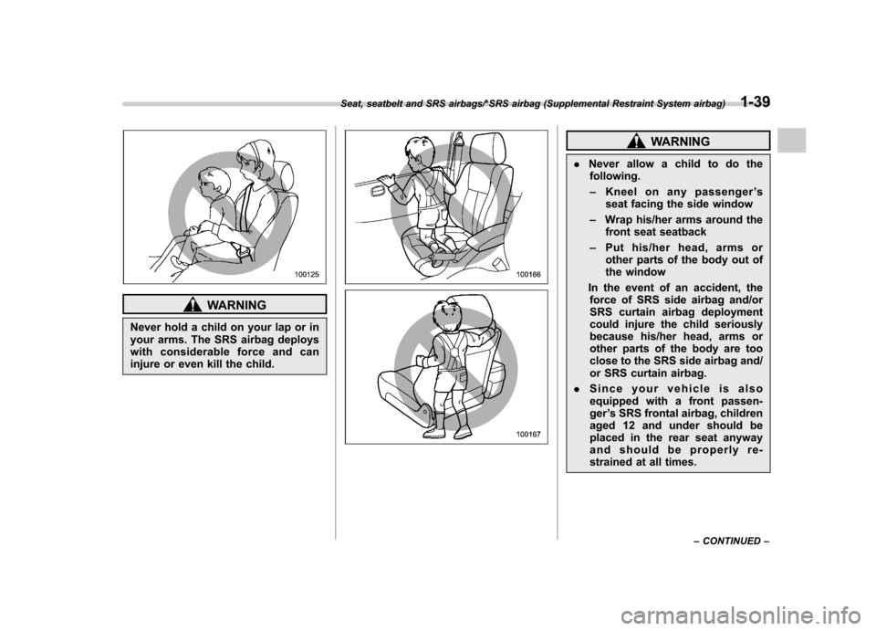 SUBARU IMPREZA WRX 2014 4.G Owners Manual WARNING
Never hold a child on your lap or in 
your arms. The SRS airbag deploys
with considerable force and can
injure or even kill the child.
WARNING
. Never allow a child to do the
following. – Kn
