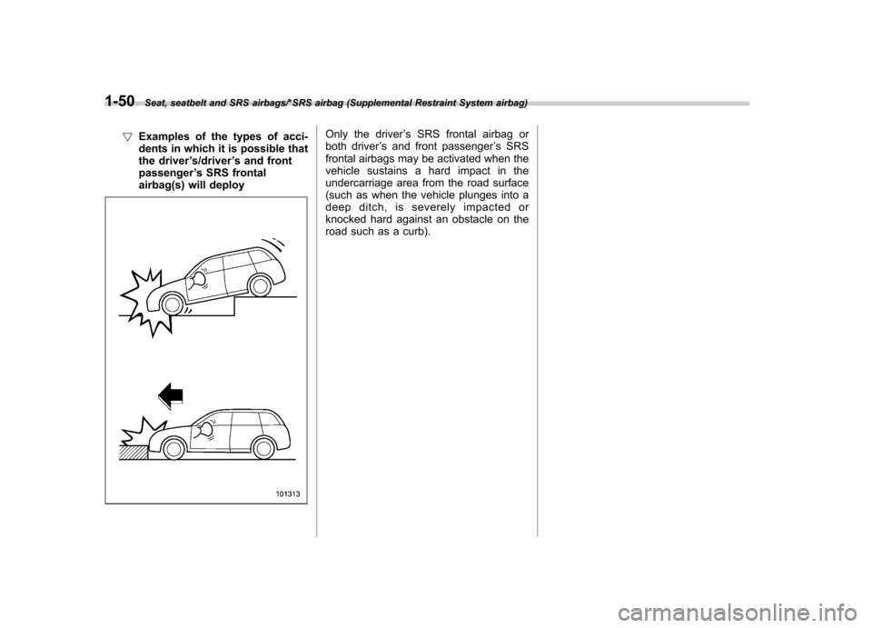 SUBARU IMPREZA WRX 2014 4.G Owners Manual 1-50Seat, seatbelt and SRS airbags/*SRS airbag (Supplemental Restraint System airbag)
!Examples of the types of acci- 
dents in which it is possible that
the driver ’s/driver ’s and front
passenge