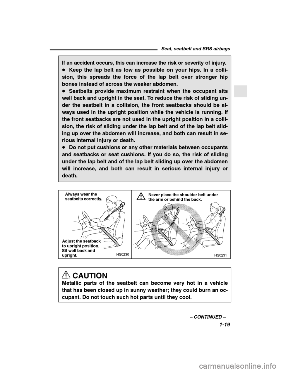 SUBARU LEGACY 2002 3.G Owners Manual Seat, seatbelt and SRS airbags1-19
–
 CONTINUED  –
If an accident occurs, this can increase the risk or severity of injury. �Keep the lap belt as low as possible on your hips. In a colli-
sion, th