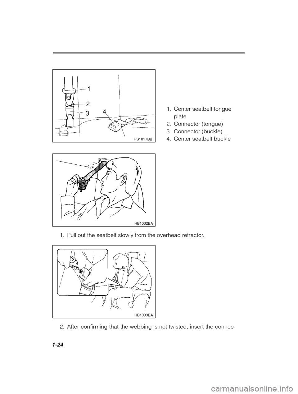 SUBARU LEGACY 2002 3.G Owners Manual 1-24
 HS1017BB
HB1032BA
1. Pull out the seatbelt slowly from the overhead retractor.
HB1033BA
2. After confirming that the webbing is not twisted, insert the connec-1. Center seatbelt tongue
plate
2. 