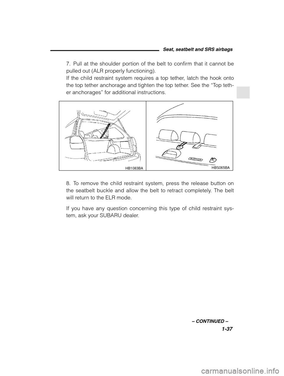 SUBARU LEGACY 2002 3.G Owners Manual Seat, seatbelt and SRS airbags1-37
–
 CONTINUED  –
7. Pull at the shoulder portion of the belt to confirm that it cannot be 
pulled out (ALR properly functioning).
If the child restraint system re
