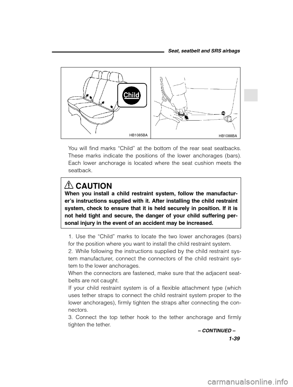 SUBARU LEGACY 2002 3.G Owners Manual Seat, seatbelt and SRS airbags1-39
–
 CONTINUED  –
HB1085BAHB1088BA
You will find marks  “Child” at the bottom of the rear seat seatbacks.
These marks indicate the positions of the lower ancho