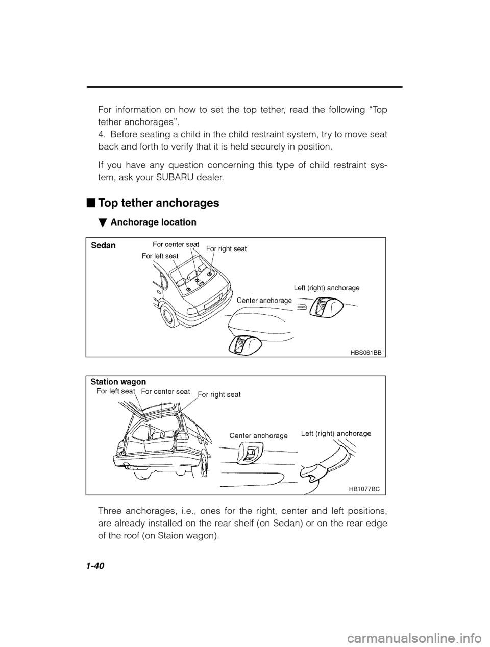 SUBARU LEGACY 2002 3.G Owners Manual 1-40
For information on how to set the top tether, read the following “To p
tether anchorages ”.
4. Before seating a child in the child restraint system, try to move seat 
back and forth to verify