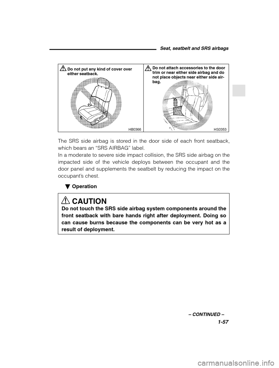 SUBARU LEGACY 2002 3.G Owners Manual Seat, seatbelt and SRS airbags1-57
–
 CONTINUED  –
HS0353
Do not put any kind of cover over either seatback.Do not attach accessories to the door trim or near either side airbag and do not place o