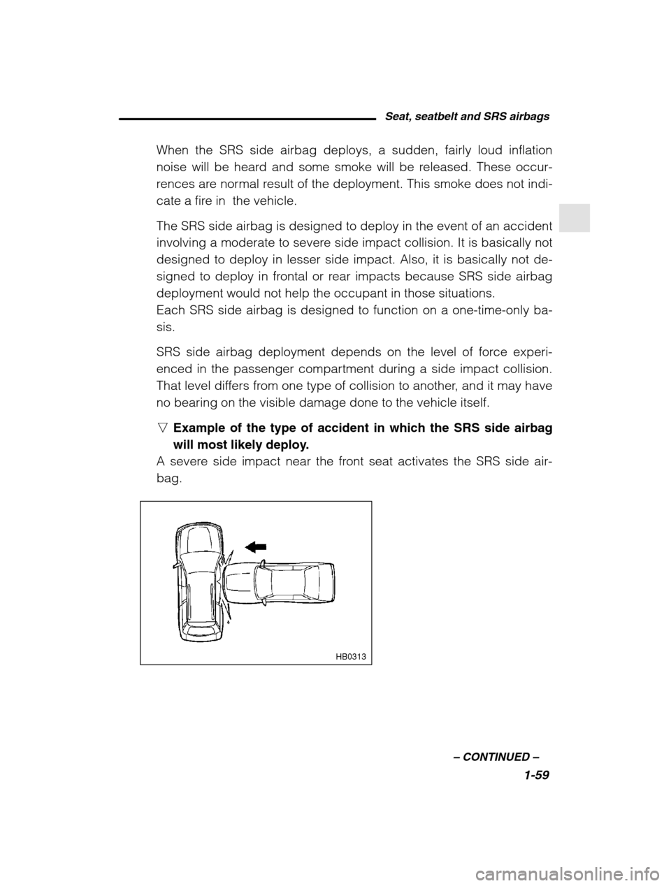 SUBARU LEGACY 2002 3.G Owners Manual Seat, seatbelt and SRS airbags1-59
–
CONTINUED –
When the SRS side airbag deploys, a sudden, fairly loud inflation
noise will be heard and some smoke will be released. These occur-
rences are n SUBARU LEGACY 2002 3.G Owners Manual Seat, seatbelt and SRS airbags1-59
–
CONTINUED –
When the SRS side airbag deploys, a sudden, fairly loud inflation
noise will be heard and some smoke will be released. These occur-
rences are n