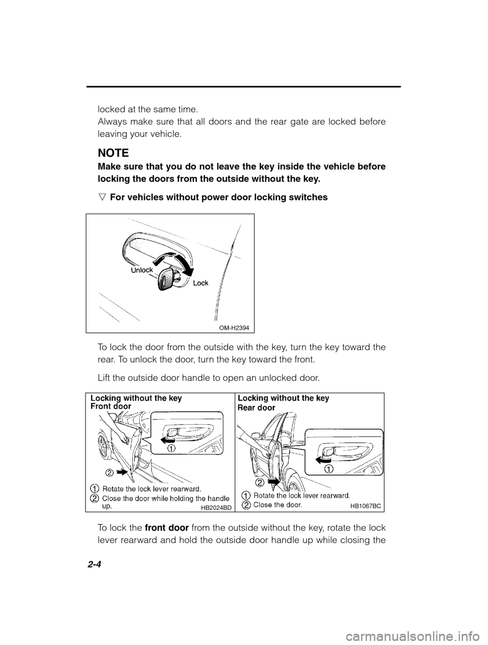 SUBARU LEGACY 2002 3.G Owners Manual 2-4
locked at the same time. 
Always make sure that all doors and the rear gate are locked beforeleaving your vehicle. NOTE 
Make sure that you do not leave the key inside the vehicle before 
locking 