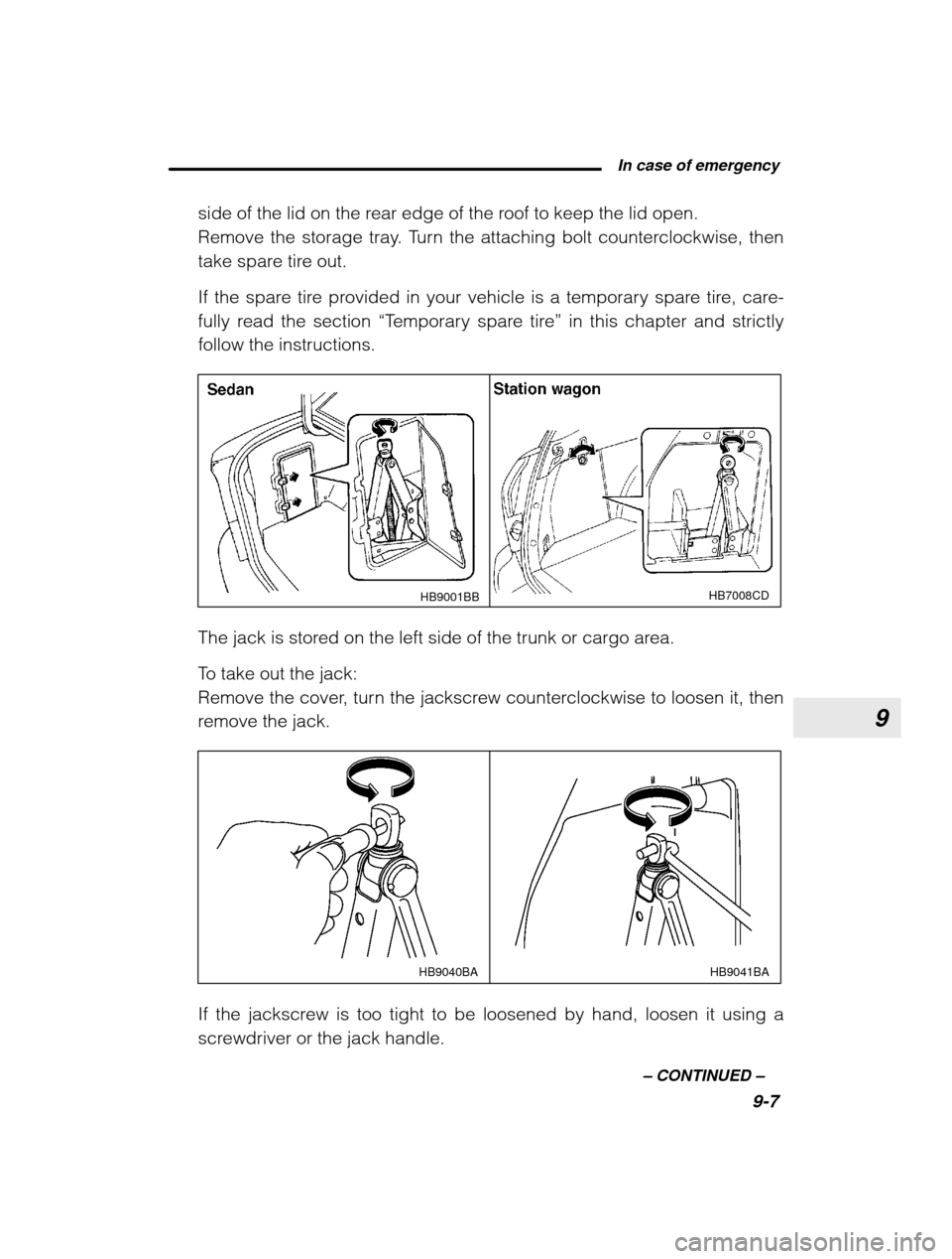 SUBARU LEGACY 2003 3.G Owners Manual 9
 In case of emergency9-7
–
 CONTINUED  –
side of the lid on the rear edge of the roof to keep the lid open. 
Remove the storage tray. Turn the attaching bolt counterclockwise, then
take spare ti