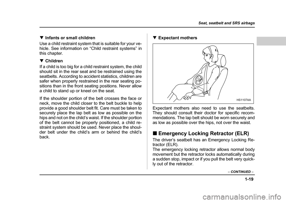 SUBARU LEGACY 2004 4.G Owners Manual 1-19
Seat, seatbelt and SRS airbags
– CONTINUED  –
�TInfants or small children
Use a child restraint system that is suitable for your ve- 
hicle. See information on “Child restraint systems” i