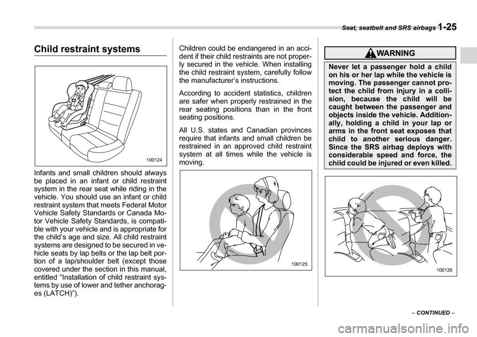 SUBARU LEGACY 2006 4.G Owners Manual Seat, seatbelt and SRS airbags 1-25
– CONTINUED  –
Child restraint systems 
Infants and small children should always 
be placed in an infant or child restraint 
system in the rear seat while ridin