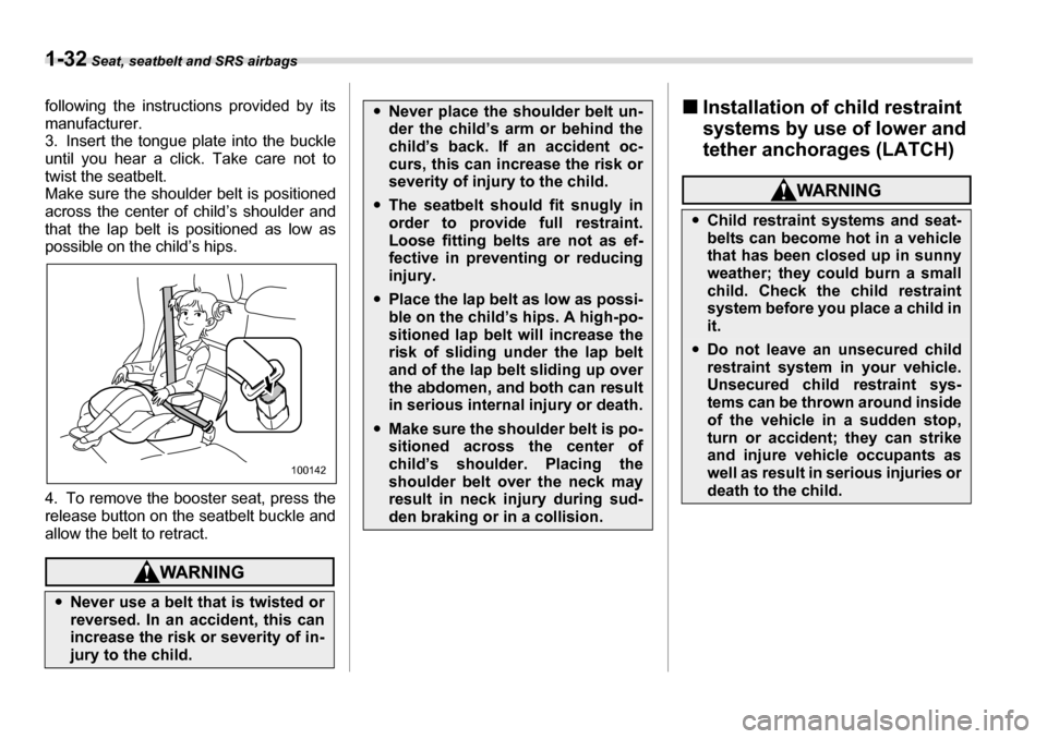SUBARU LEGACY 2006 4.G Owners Manual 1-32 Seat, seatbelt and SRS airbags
following the instructions provided by its 
manufacturer. 
3. Insert the tongue plate into the buckle
until you hear a click.  Take care not to
twist the seatbelt.
