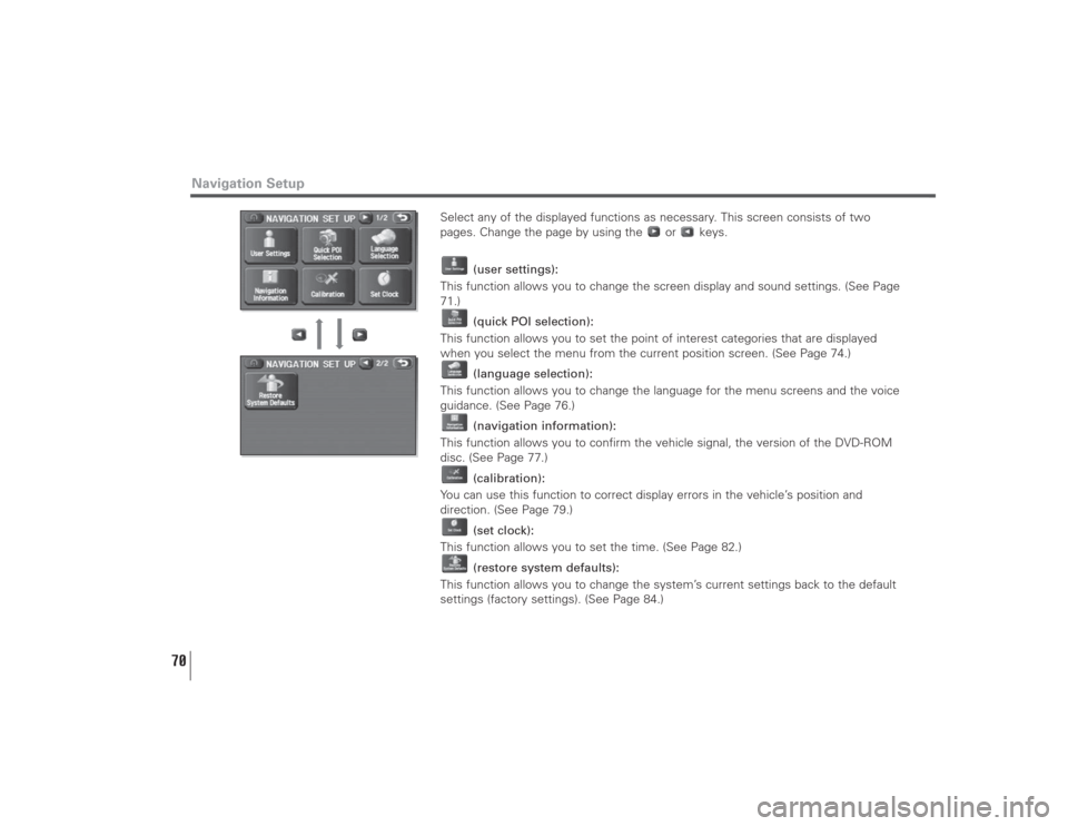 SUBARU LEGACY 2008 4.G Navigation Manual 70
Select any of the displayed functions as necessary. This screen consists of two
pages. Change the page by using the  or  keys.
(user settings):
This function allows you to change the screen display
