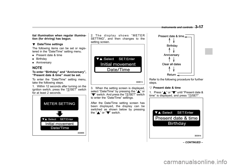SUBARU LEGACY 2009 5.G Owners Manual tial illumination when regular illumina- 
tion (for driving) has begun. !Date/Time settings
The following items can be set or regis- 
tered in the “Date/Time ”setting menu.
. Present date & time
.