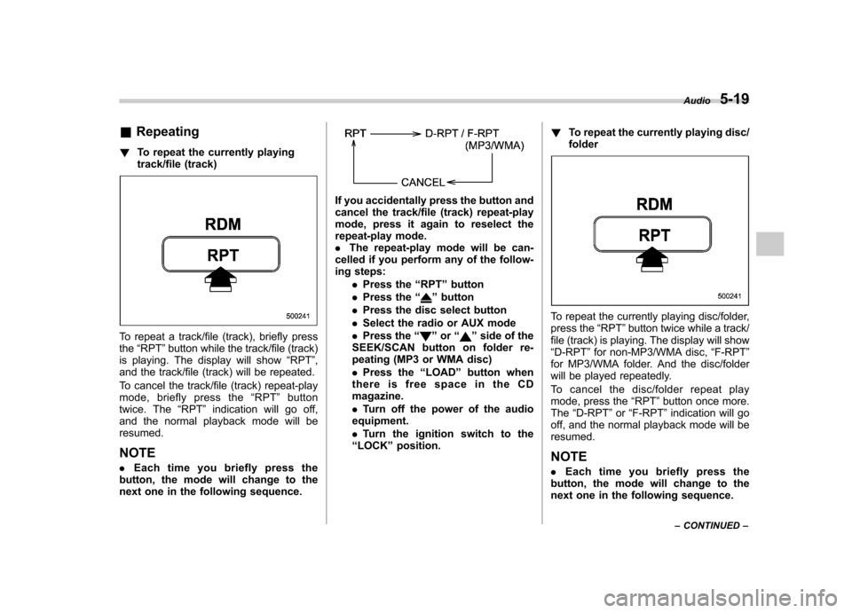 SUBARU LEGACY 2009 5.G Owners Manual &Repeating
! To repeat the currently playing 
track/file (track)
To repeat a track/file (track), briefly press the“RPT ”button while the track/file (track)
is playing. The display will show “RPT