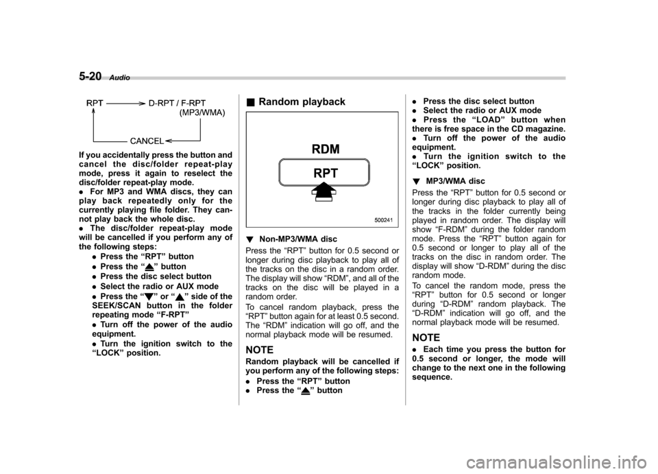 SUBARU LEGACY 2009 5.G Owners Manual 5-20Audio
If you accidentally press the button and 
cancel the disc/folder repeat-play
mode, press it again to reselect the
disc/folder repeat-play mode..For MP3 and WMA discs, they can
play back repe
