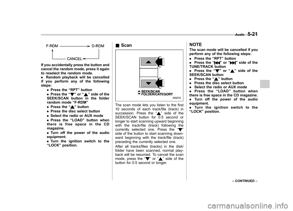 SUBARU LEGACY 2009 5.G Owners Manual If you accidentally press the button and 
cancel the random mode, press it again
to reselect the random mode..Random playback will be cancelled
if you perform any of the followingsteps:
.Press the “