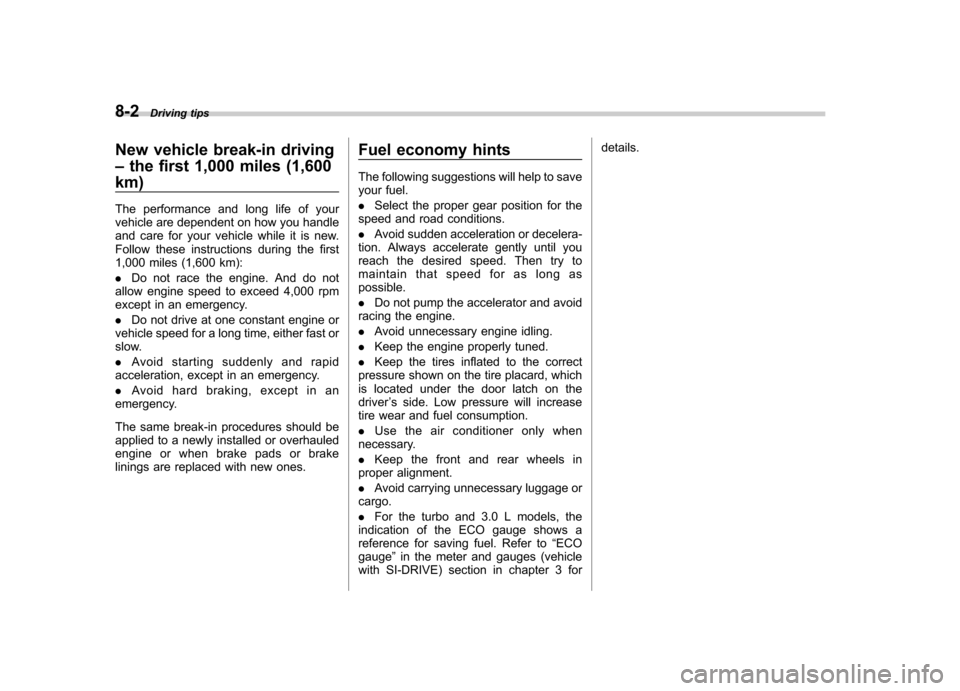 SUBARU LEGACY 2009 5.G Owners Manual 8-2Driving tips
New vehicle break-in driving –the first 1,000 miles (1,600
km) 
The performance and long life of your 
vehicle are dependent on how you handle
and care for your vehicle while it is n