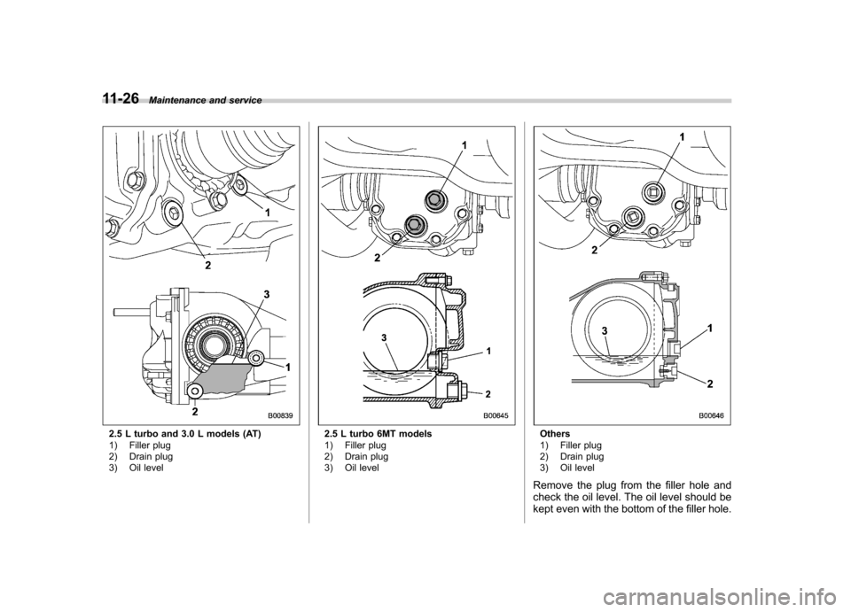 SUBARU LEGACY 2009 5.G Owners Manual 11-26Maintenance and service
2.5 L turbo and 3.0 L models (AT) 
1) Filler plug 
2) Drain plug 
3) Oil level2.5 L turbo 6MT models 
1) Filler plug 
2) Drain plug 
3) Oil levelOthers 
1) Filler plug 
2)