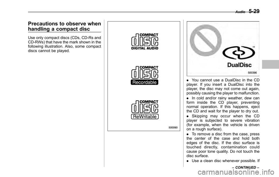 SUBARU LEGACY 2010 5.G Owners Manual Precautions to observe when 
handling a compact disc 
Use only compact discs (CDs, CD-Rs and 
CD-RWs) that have the mark shown in the
following illustration. Also, some compact
discs cannot be played.
