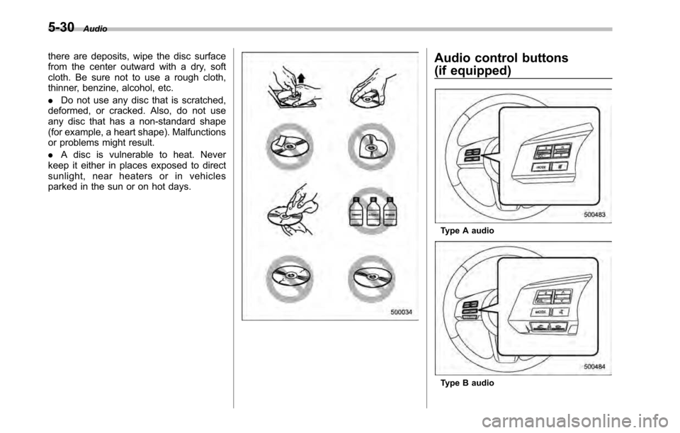 SUBARU LEGACY 2010 5.G Owners Manual 5-30Audio
there are deposits, wipe the disc surface 
from the center outward with a dry, soft
cloth. Be sure not to use a rough cloth,
thinner, benzine, alcohol, etc. .Do not use any disc that is scra
