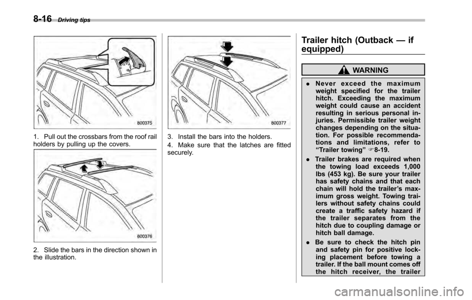 SUBARU LEGACY 2010 5.G Owners Manual 8-16Driving tips
1. Pull out the crossbars from the roof rail
holders by pulling up the covers.
2. Slide the bars in the direction shown in
the illustration.
3. Install the bars into the holders.
4 SUBARU LEGACY 2010 5.G Owners Manual 8-16Driving tips
1. Pull out the crossbars from the roof rail
holders by pulling up the covers.
2. Slide the bars in the direction shown in
the illustration.
3. Install the bars into the holders.
4