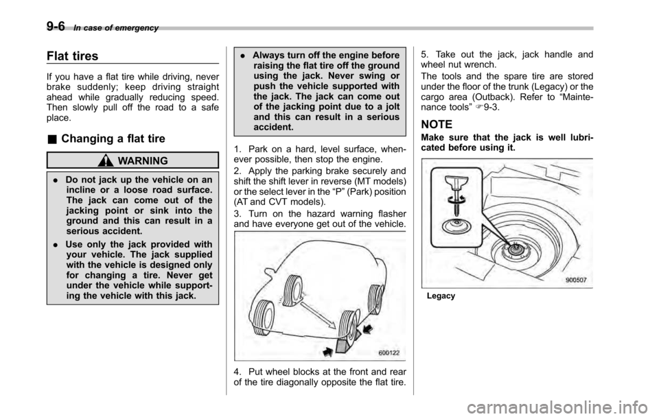 SUBARU LEGACY 2010 5.G Owners Manual 9-6In case of emergency
Flat tires
If you have a flat tire while driving, never
brake suddenly; keep driving straight
ahead while gradually reducing speed.
Then slowly pull off the road to a safepla SUBARU LEGACY 2010 5.G Owners Manual 9-6In case of emergency
Flat tires
If you have a flat tire while driving, never
brake suddenly; keep driving straight
ahead while gradually reducing speed.
Then slowly pull off the road to a safepla