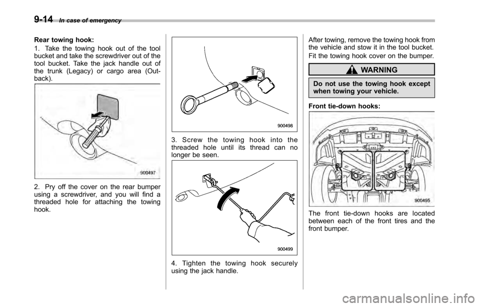SUBARU LEGACY 2010 5.G Owners Manual 9-14In case of emergency
Rear towing hook: 
1. Take the towing hook out of the tool 
bucket and take the screwdriver out of the
tool bucket. Take the jack handle out of
the trunk (Legacy) or cargo are
