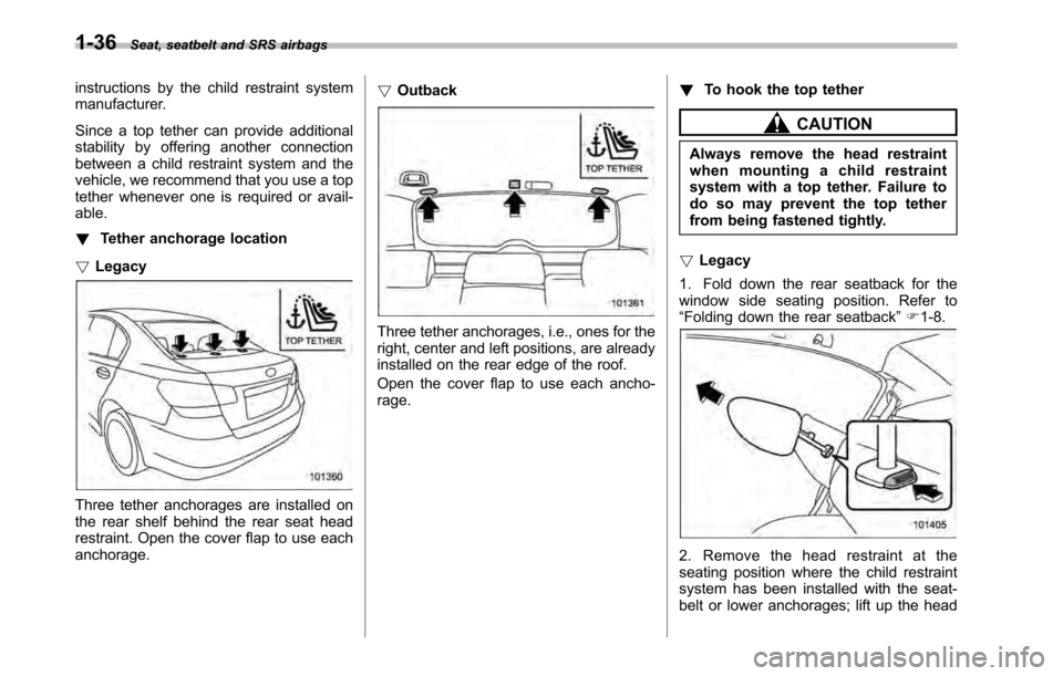 SUBARU LEGACY 2010 5.G Owners Manual 1-36Seat, seatbelt and SRS airbags
instructions by the child restraint system
manufacturer.
Since a top tether can provide additional
stability by offering another connection
between a child restra SUBARU LEGACY 2010 5.G Owners Manual 1-36Seat, seatbelt and SRS airbags
instructions by the child restraint system
manufacturer.
Since a top tether can provide additional
stability by offering another connection
between a child restra