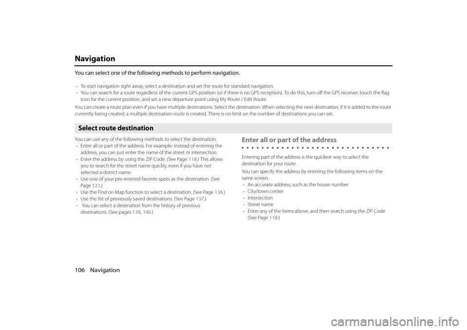 SUBARU LEGACY 2013 5.G Navigation Manual 106 Navigation
Navigation
You can select one of the following methods to perform navigation.
•To start navigation right away, select a destination and set the route for standard navigation.
• You 