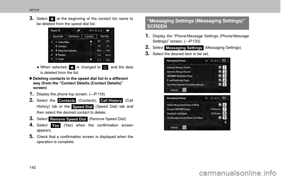 SUBARU LEGACY 2017 6.G Multimedia System Manual SETUP
142
3.Select at the beginning of the contact list name to 
be deleted from the speed dial list.
” When selected,  is changed to , and the data 
is deleted from the list.
�X Deleting contacts 