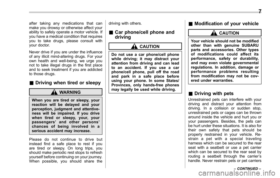 SUBARU LEGACY 2017 6.G Owners Manual after taking any medications that can
make you drowsy or otherwise affect your
ability to safely operate a motor vehicle. If
you have a medical condition that requires
you to take drugs, please consul