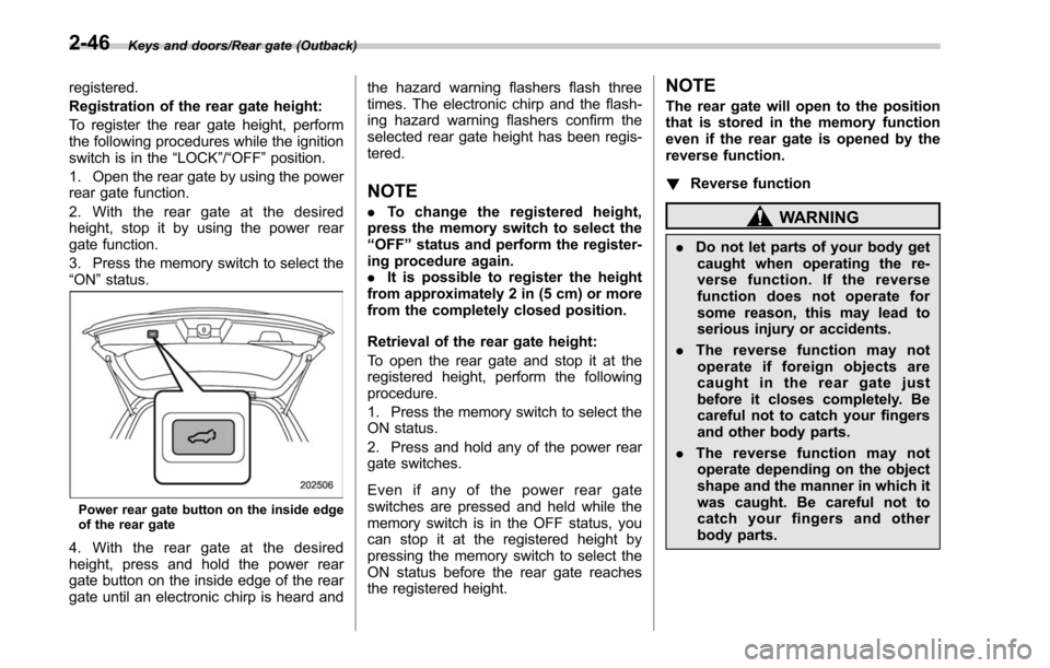 SUBARU LEGACY 2017 6.G Owners Manual Keys and doors/Rear gate (Outback)
registered.
Registration of the rear gate height:
To register the rear gate height, perform
the following procedures while the ignition
switch is in the“LOCK”/