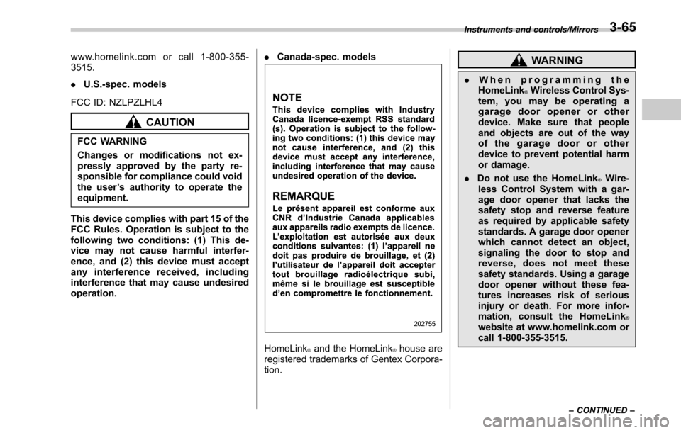 SUBARU LEGACY 2017 6.G Owners Manual www.homelink.com or call 1-800-355-
3515.
.U.S.-spec. models
FCC ID: NZLPZLHL4
CAUTION
FCC WARNING
Changes or modifications not ex-
pressly approved by the party re-
sponsible for compliance could voi