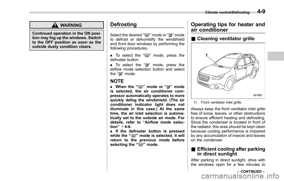 SUBARU LEGACY 2017 6.G Owners Manual WARNING
Continued operation in the ON posi-
tion may fog up the windows. Switch
to the OFF position as soon as the
outside dusty condition clears.
Defrosting
Select the desired“”mode or “”mode