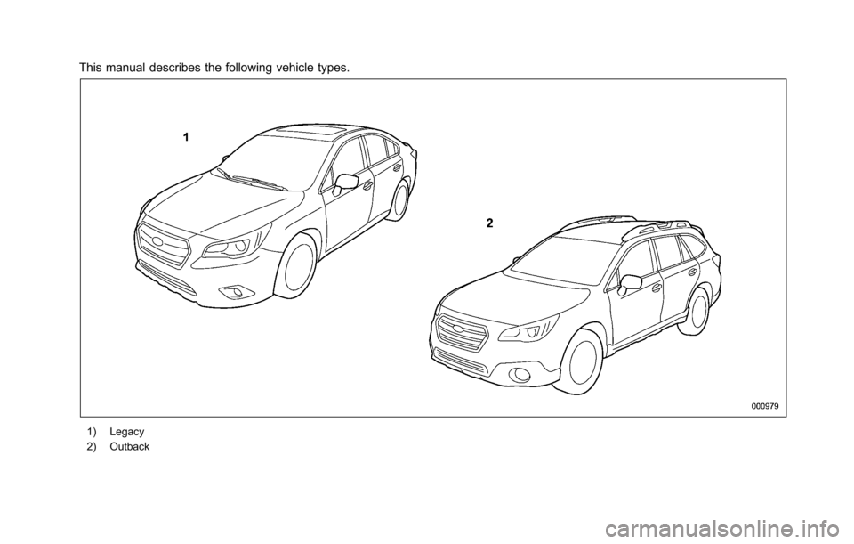 SUBARU LEGACY 2017 6.G Owners Manual This manual describes the following vehicle types.
1) Legacy
2) Outback 