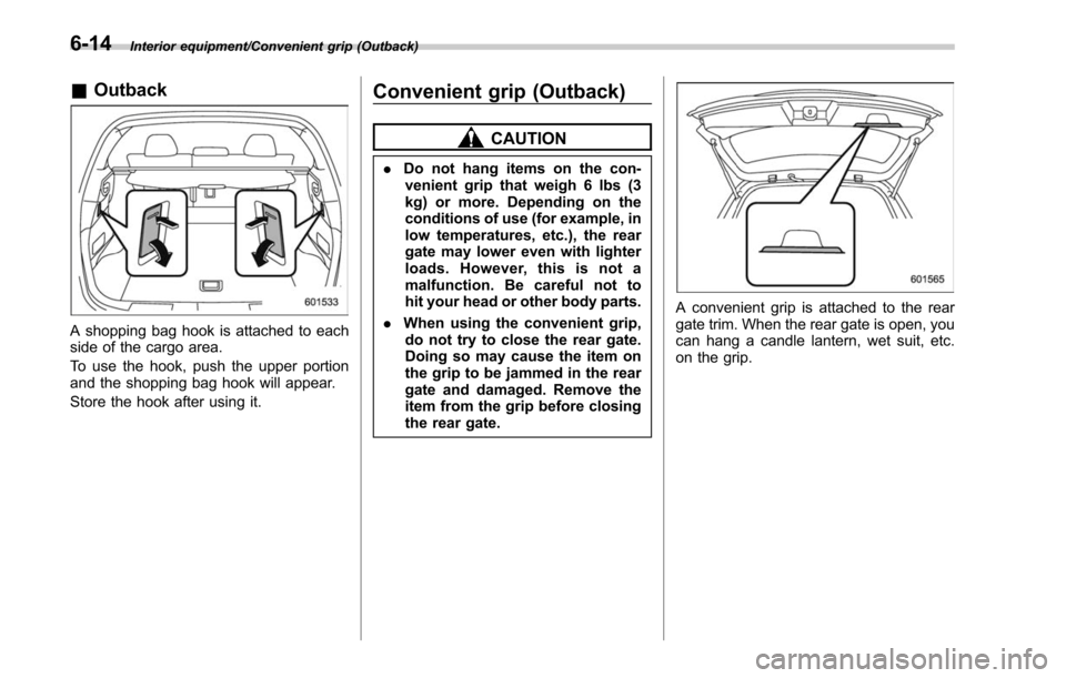 SUBARU LEGACY 2017 6.G Owners Manual Interior equipment/Convenient grip (Outback)
&Outback
A shopping bag hook is attached to each
side of the cargo area.
To use the hook, push the upper portion
and the shopping bag hook will appear.
Sto